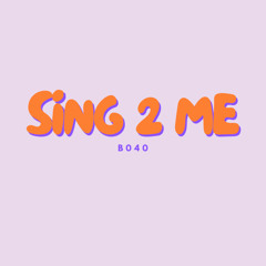 Sing 2 Me (prod. B040) OUT NOW ON ALL STREAMING PLATFORMS