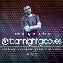 Urban Night Grooves 244 - Hosted by Pat Lezizmo *Soulful Deep Jackin' Garage House Business*