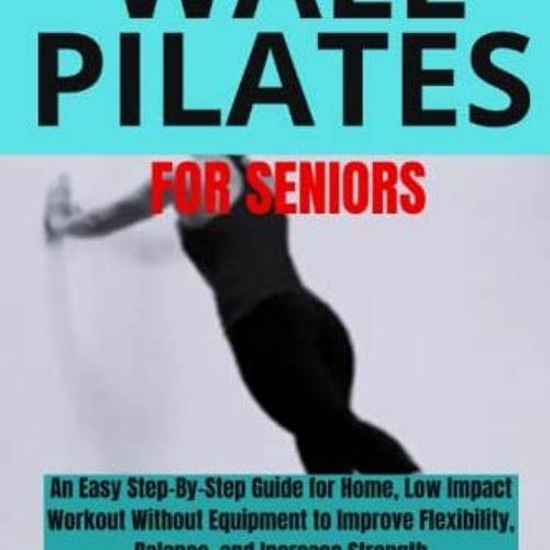 Stream WALL PILATES FOR SENIORS An Easy Step By Step Guide for