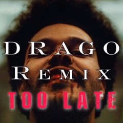 THE WEEKND - TOO LATE (DRAGO REMIX)