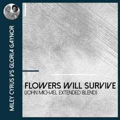 Flowers Will Survive (John Michael Extended Blend)