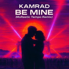 KAMRAD - Be Mine (MoRastic Tempo Remix)