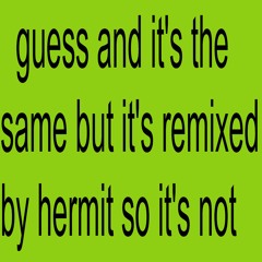 guess remix and it's the same but I pitched it up by 4 steps so it's not