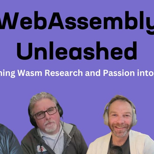 Turning Wasm Research Passions into a Business – Ep 12 – WebAssembly Unleashed