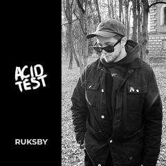 Acid Test Podcast 006: Ruksby