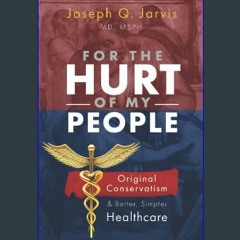 EBOOK #pdf 📖 For the Hurt of My People: Original Conservatism and Better, Simpler Healthcare Full