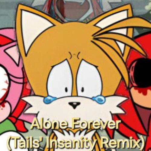 Alone Forever  (Tails Insanity (Remix) Reupload