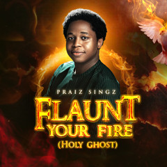 Flaunt Your Fire (Holy Ghost)