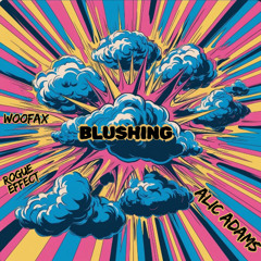 Alic Adams- Blushing ft. Woofax & RogueEffect (Original Mix)