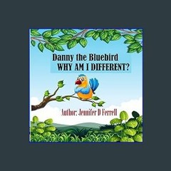 [ebook] read pdf 📖 Danny the Bluebird: Why Am I Different? Read Book
