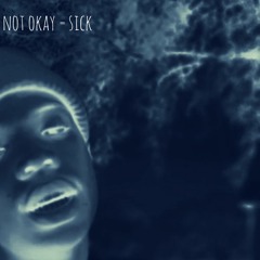 Not Okay = Sick