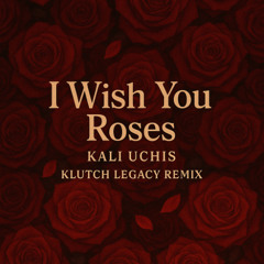 I Wish You Roses - Kali Uchis (Klutch Legacy Remix) FREE DL