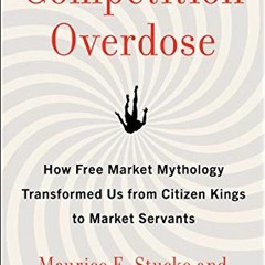 Access KINDLE PDF EBOOK EPUB Competition Overdose: How Free Market Mythology Transformed Us from Cit