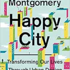 [Access] EPUB √ Happy City: Transforming Our Lives Through Urban Design by Charles Mo