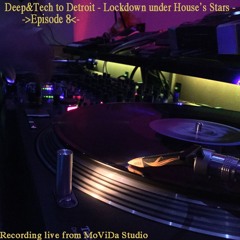 Deep&Tech To Detroit - Lockdown Under House's Stars ->EPISODE.8<-