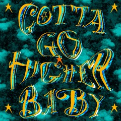 GOTTA GO HIGHER BABY