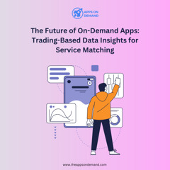 The Future of On-Demand Apps Trading-Based Data Insights for Service Matching