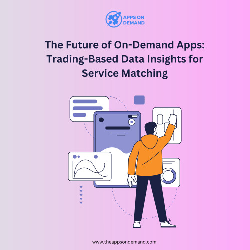 The Future of On-Demand Apps Trading-Based Data Insights for Service Matching