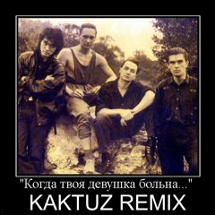 Кино - Когда Твоя Девушка Больна (KaktuZ RemiX)
