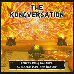 The Kongversation 1343 - Donkey Kong Bananza: Sublayer 1600 and Beyond