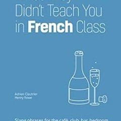 [VIEW] [EBOOK EPUB KINDLE PDF] What They Didn't Teach You in French Class: Slang Phra