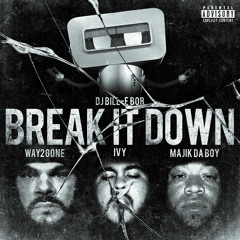 Break It Down (ft. Way2Gone, Ivy & Majik DaBoy) prod. by Dj Bill-E Bob