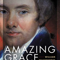 Access PDF 💘 Amazing Grace: William Wilberforce and the Heroic Campaign to End Slave