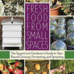 [ACCESS] KINDLE ✔️ Fresh Food from Small Spaces: The Square-Inch Gardener's Guide to