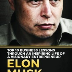 View EPUB KINDLE PDF EBOOK Elon Musk- Top 10 Business Lessons Through An Inspiring Li