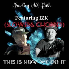 Arn-Dog AKA Flash -Ft. I.Z.K-This is how we do it(Slowed& Chopped)beat by Brandon chapa