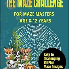 (PDF) Download The Maze Challenge For Maze Masters Age 8-12 Years Easy To Challenging 101 Plus