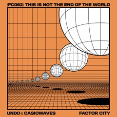 Undo & Casiowaves - This Is Not The End Of The World [Factor City]