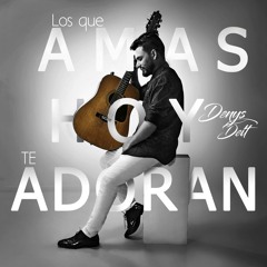 Denys Delt-Los Que Amas Hoy Te Adoran
