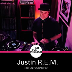 No Fun Podcast 004 - Justin R.E.M.