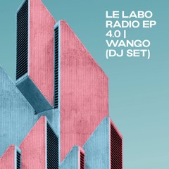 Le Labo Radio Ep 4.0 | WANGO (Dj Set)