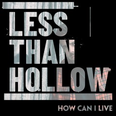 02 - Less Than Hollow - How Can I Live