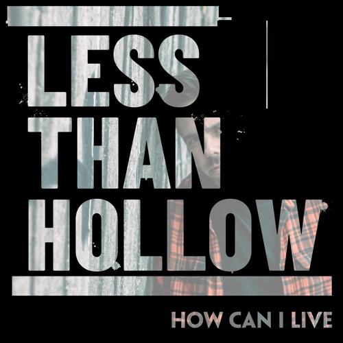 02 - Less Than Hollow - How Can I Live
