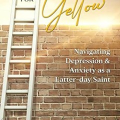 Read EBOOK 📥 Searching for Yellow: Navigating Depression & Anxiety as a Latter-day S