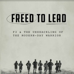 PDF Freed To Lead 2: F3 & The Unshackling of the Modern-day Warrior