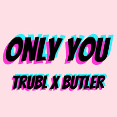 Only you - Trubl x Butler