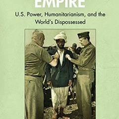 Access [EPUB KINDLE PDF EBOOK] Benevolent Empire: U.S. Power, Humanitarianism, and th
