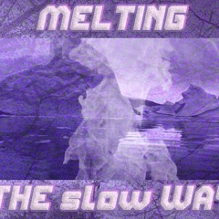 MELTING THE slow WAY