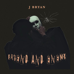 Friend and Enemy - J Bryan (Prod H3)