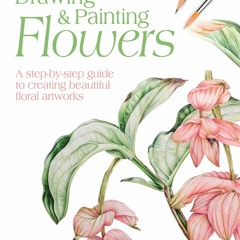 PDF/READ/  Drawing & Painting Flowers: A Step-by-Step Guide to Creating