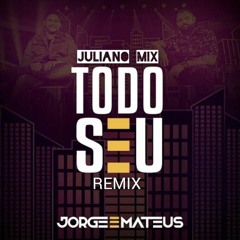 Jorge E Mateus - TODO SEU (Remix) Juliano Mix 2022