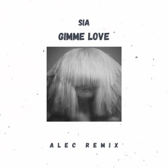 Sia - Gimme Love (Alec Remix)