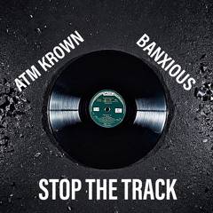 STOP THE TRACK - ATM KROWN X BANXIOUS