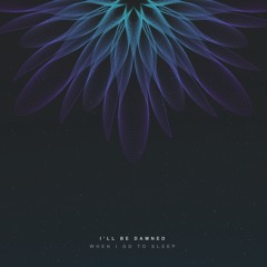 I'll Be Damned When I Go To Sleep