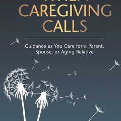 Epub✔ When Caregiving Calls: Guidance as You Care for a Parent, Spouse, or Aging