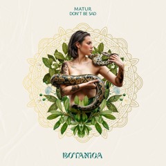 Matur - Don't Be Sad (Extended Mix) [Botanica]
